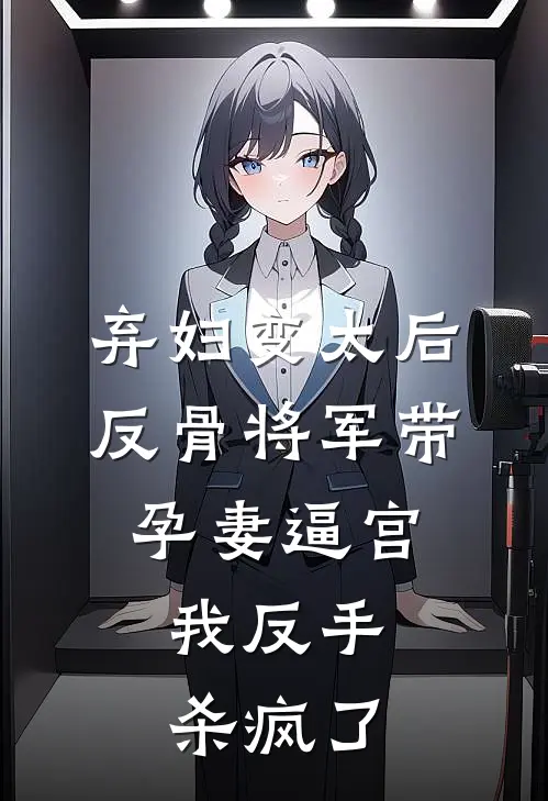弃妇变太后，反骨将军带孕妻逼宫，我反手杀疯了