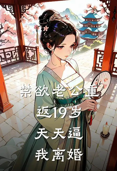 禁欲老公重返19岁，天天逼我离婚