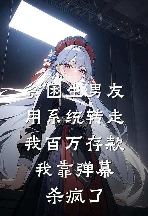 贫困生男友用系统转走我百万存款，我靠弹幕杀疯了