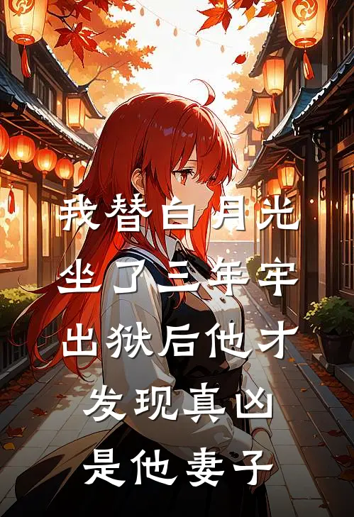 我替白月光坐了三年牢，出狱后他才发现真凶是他妻子
