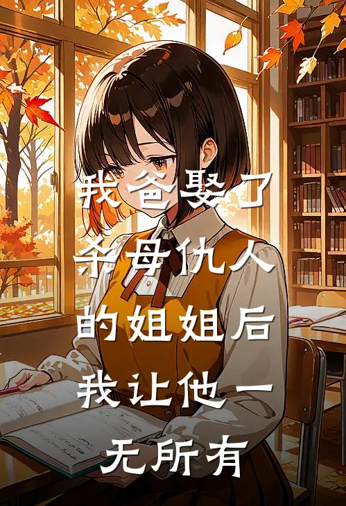 我爸娶了杀母仇人的姐姐后，我让他一无所有