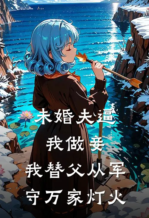 未婚夫逼我做妾，我替父从军守万家灯火