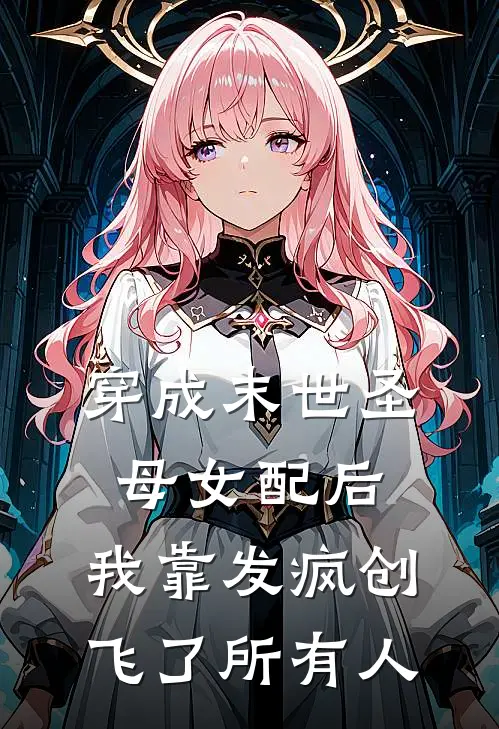 穿成末世圣母女配后，我靠发疯创飞了所有人