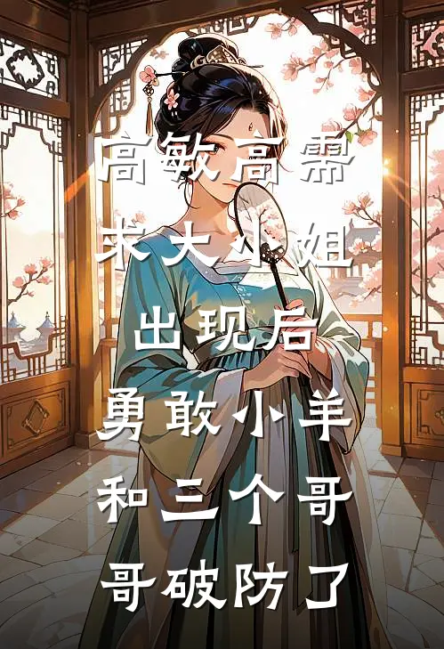 高敏高需求大小姐出现后，勇敢小羊和三个哥哥破防了