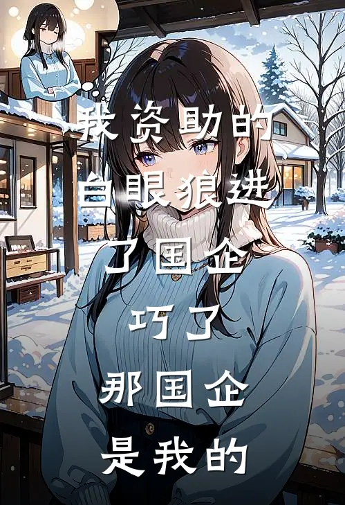 我资助的白眼狼进了国企，巧了，那国企是我的
