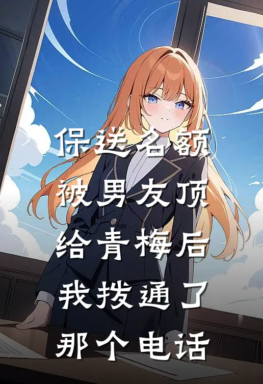 保送名额被男友顶给青梅后，我拨通了那个电话