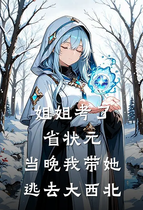 姐姐考了省状元，当晚我带她逃去大西北