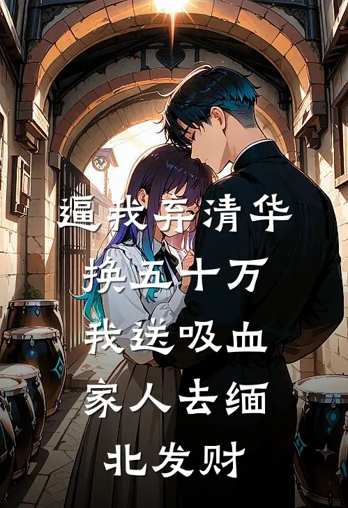 逼我弃清华换五十万，我送吸血家人去缅北发财