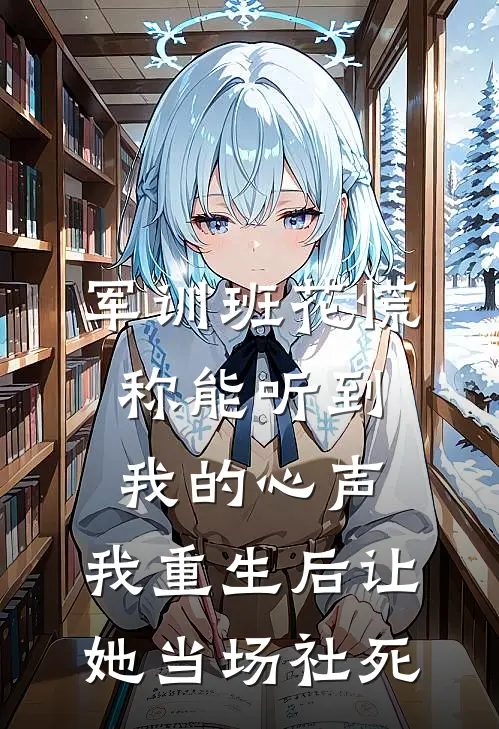军训班花慌称能听到我的心声，我重生后让她当场社死