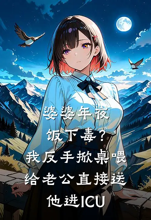 婆婆年夜饭下毒？我反手掀桌喂给老公，直接送他进ICU