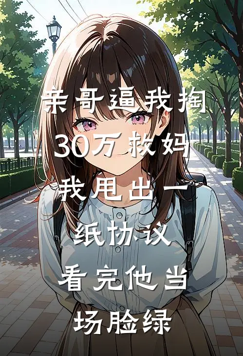 亲哥逼我掏30万救妈，我甩出一纸协议，看完他当场脸绿