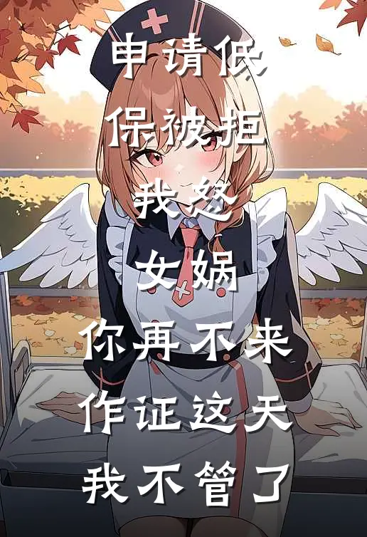 申请低保被拒，我怒：女娲，你再不来作证这天我不管了