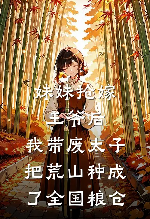 妹妹抢嫁王爷后，我带废太子把荒山种成了全国粮仓