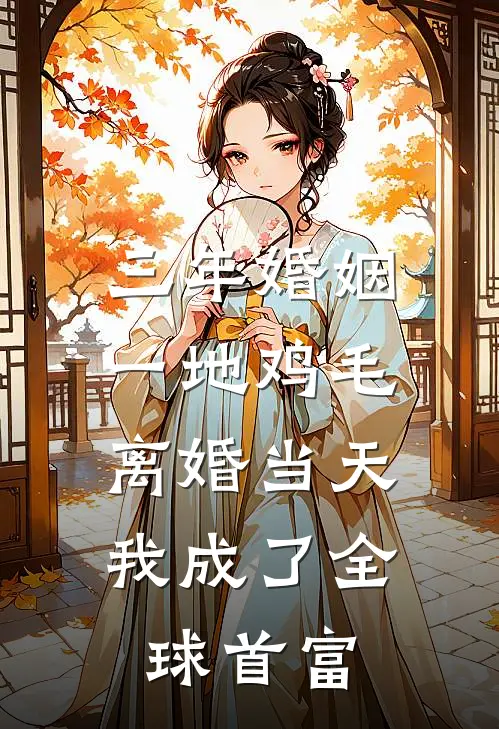 三年婚姻，一地鸡毛，离婚当天，我成了全球首富