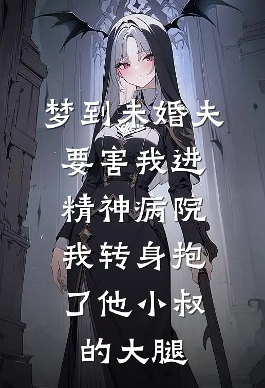 梦到未婚夫要害我进精神病院，我转身抱了他小叔的大腿