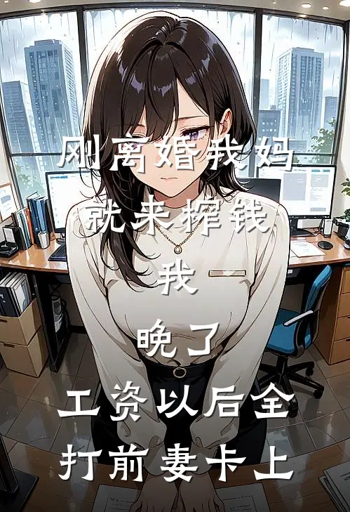 刚离婚我妈就来榨钱，我：晚了，工资以后全打前妻卡上