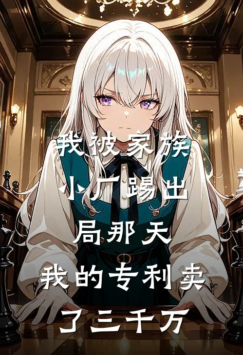 我被家族小厂踢出局那天，我的专利卖了三千万