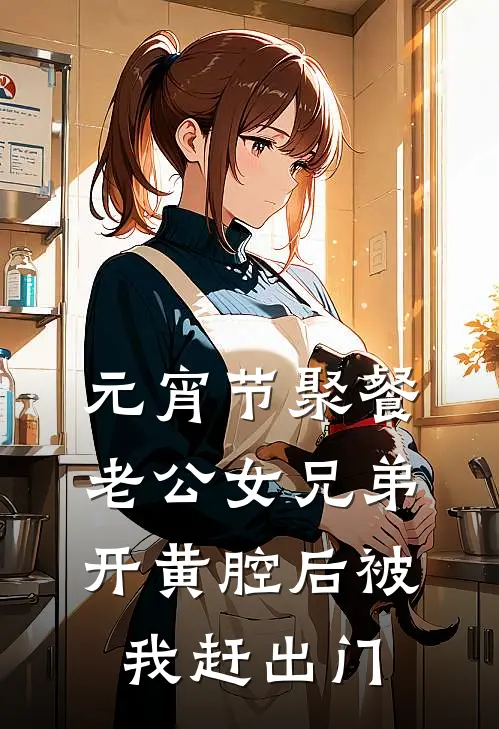 元宵节聚餐，老公女兄弟开黄腔后被我赶出门
