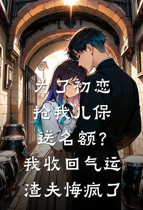 为了初恋抢我儿保送名额？我收回气运，渣夫悔疯了
