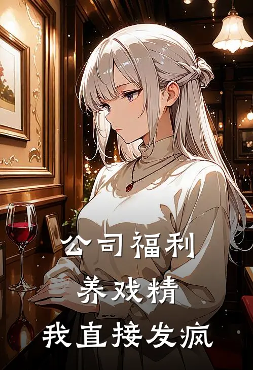 公司福利养戏精，我直接发疯