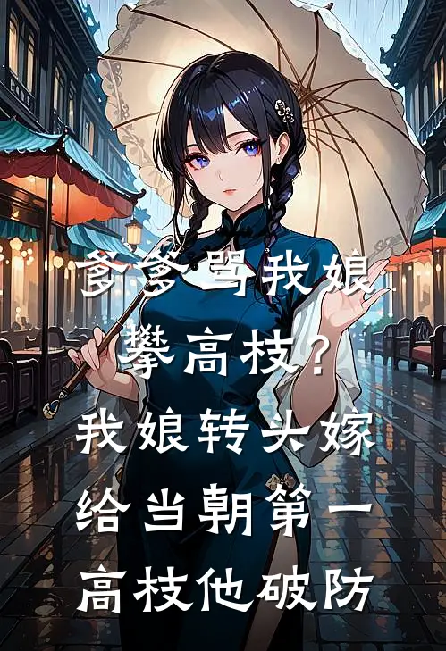 爹爹骂我娘攀高枝？我娘转头嫁给当朝第一高枝，他破防