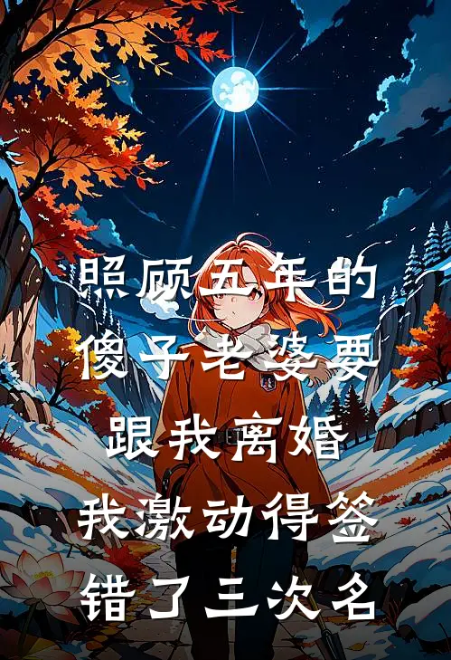 照顾五年的傻子老婆要跟我离婚，我激动得签错了三次名