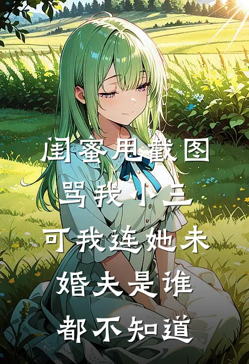闺蜜甩截图骂我小三，可我连她未婚夫是谁都不知道