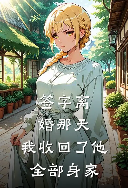 签字离婚那天，我收回了他全部身家