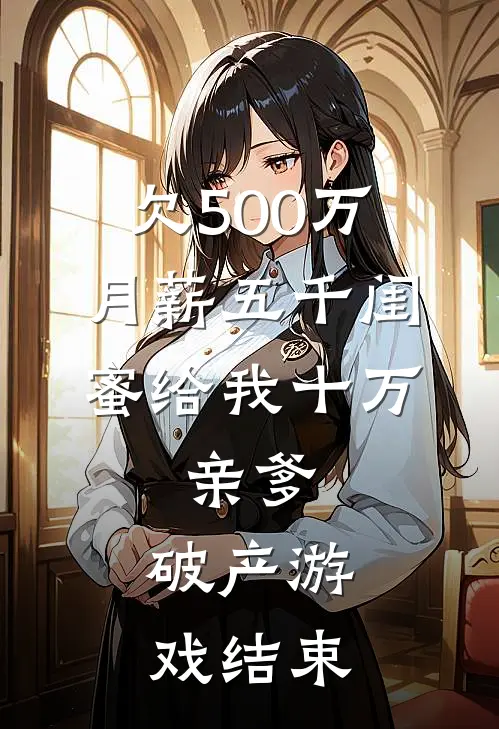 欠500万，月薪五千闺蜜给我十万，亲爹：破产游戏结束