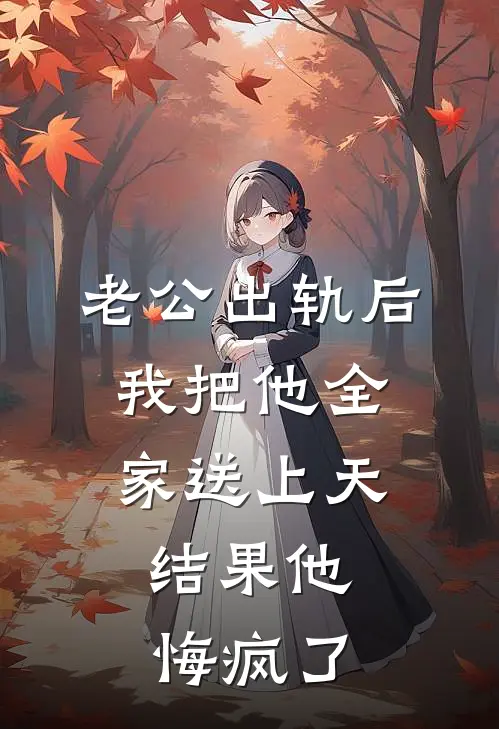 老公出轨后，我把他全家送上天，结果他悔疯了