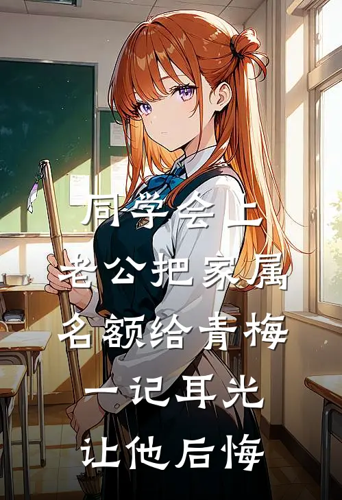 同学会上，老公把家属名额给青梅，一记耳光让他后悔