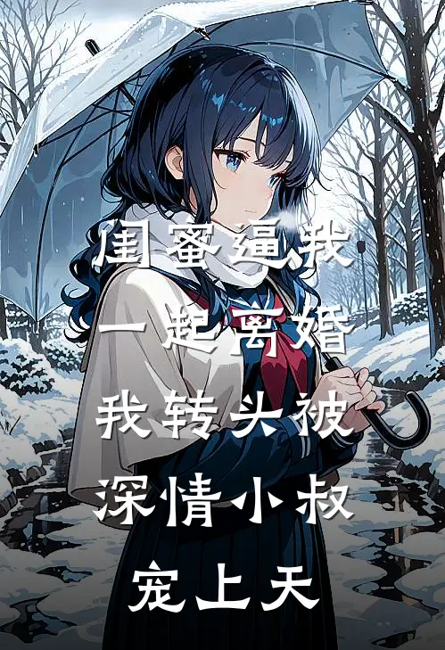 闺蜜逼我一起离婚，我转头被深情小叔宠上天