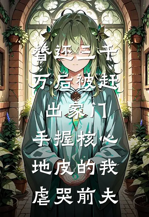 替还三千万后被赶出家门，手握核心地皮的我虐哭前夫