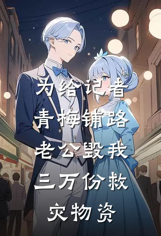 为给记者青梅铺路，老公毁我三万份救灾物资