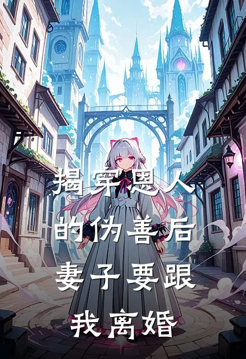 揭穿恩人的伪善后，妻子要跟我离婚
