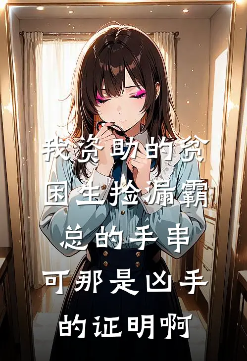 我资助的贫困生捡漏霸总的手串，可那是凶手的证明啊