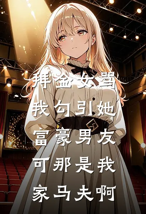 拜金女骂我勾引她富豪男友，可那是我家马夫啊