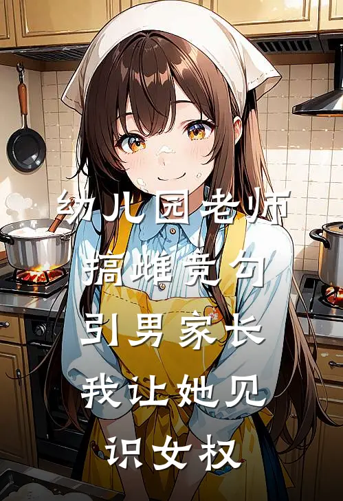 幼儿园老师搞雌竞勾引男家长，我让她见识女权