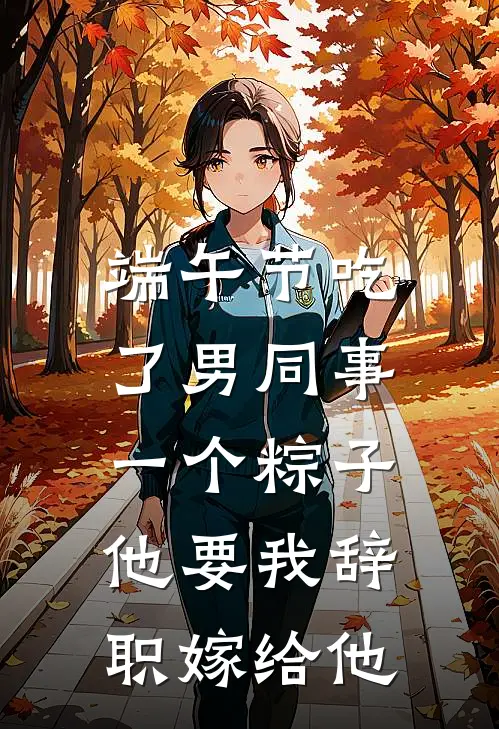 端午节吃了男同事一个粽子，他要我辞职嫁给他