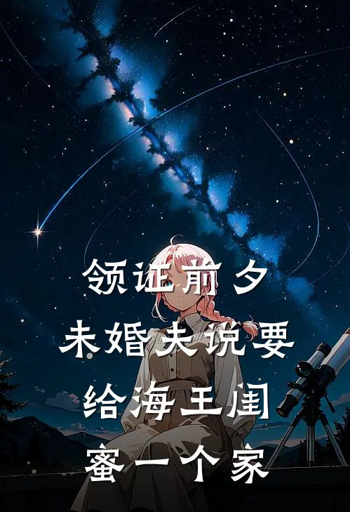 领证前夕，未婚夫说要给海王闺蜜一个家
