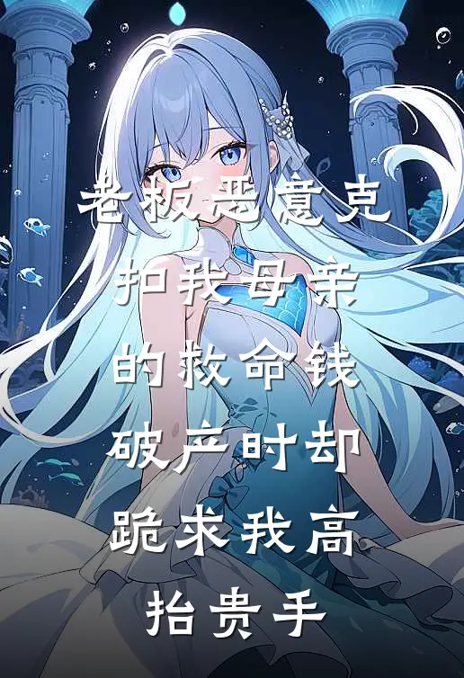 老板恶意克扣我母亲的救命钱，破产时却跪求我高抬贵手
