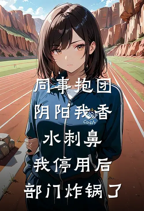 同事抱团阴阳我香水刺鼻，我停用后，部门炸锅了