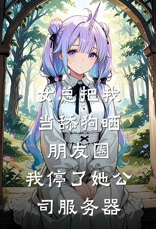 女总把我当舔狗晒朋友圈，我停了她公司服务器