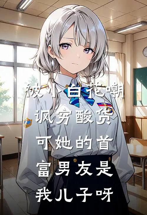 被小白花嘲讽穷酸货，可她的首富男友是我儿子呀