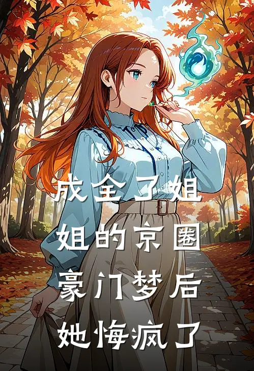 成全了姐姐的京圈豪门梦后，她悔疯了