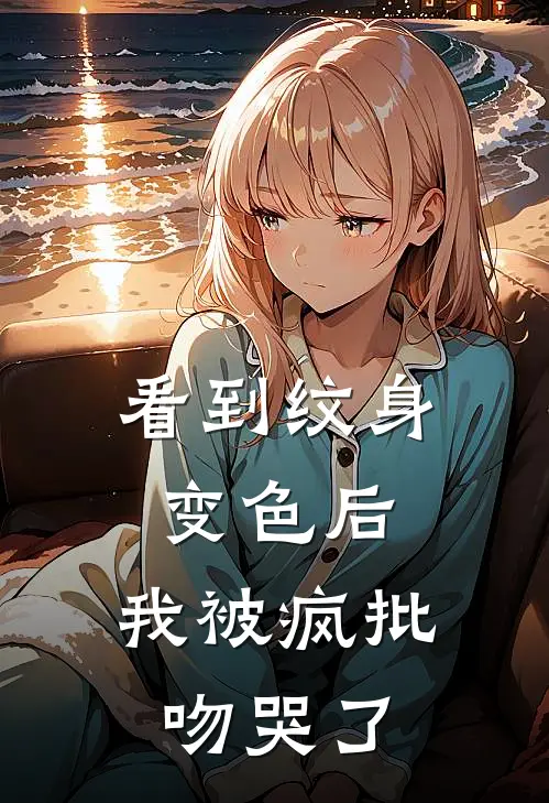 看到纹身变色后，我被疯批吻哭了