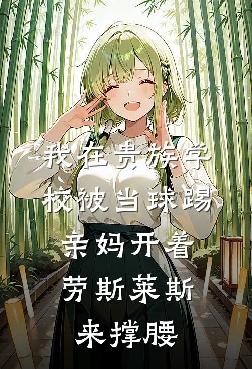 我在贵族学校被当球踢，亲妈开着劳斯莱斯来撑腰