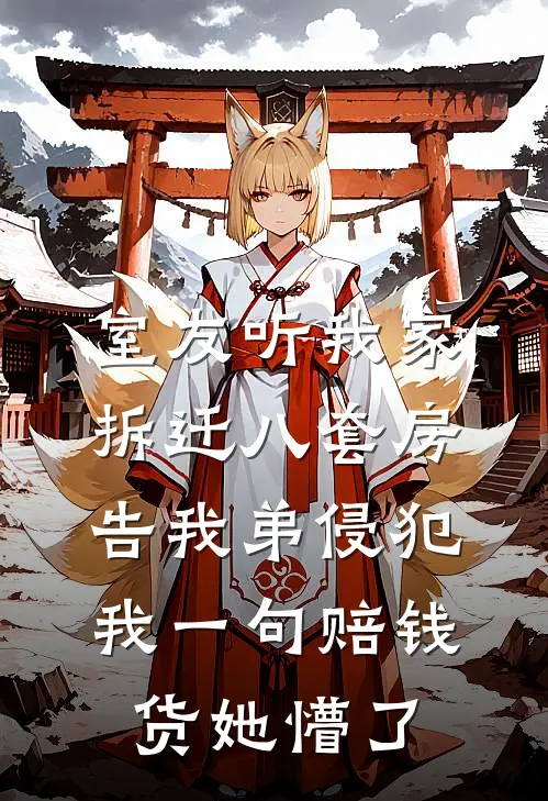 室友听我家拆迁八套房告我弟侵犯，我一句赔钱货她懵了
