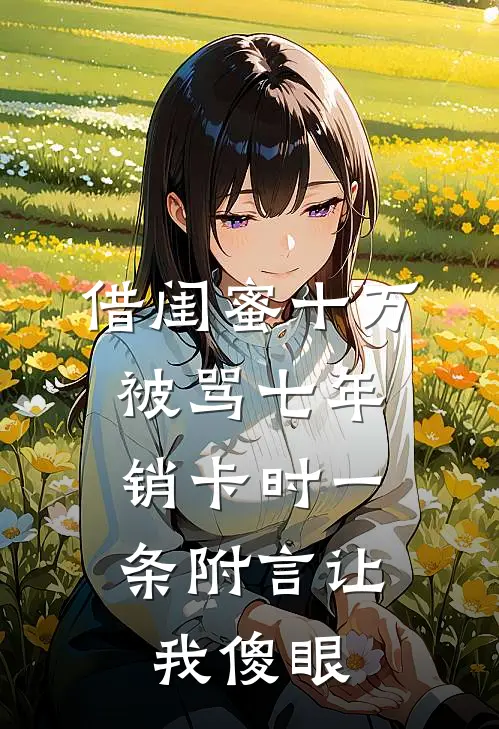 借闺蜜十万被骂七年，销卡时一条附言让我傻眼