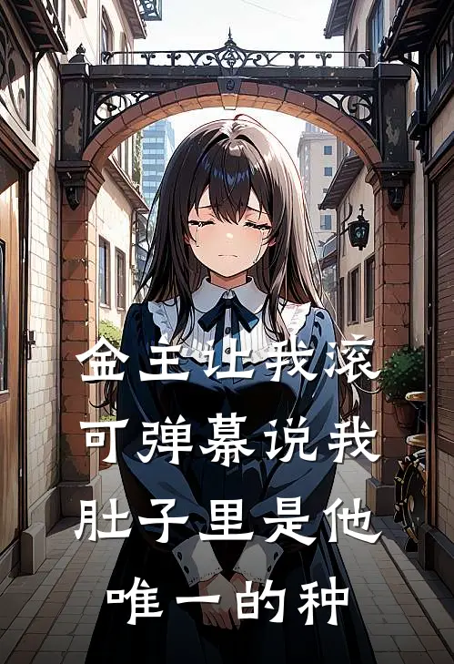 金主让我滚，可弹幕说我肚子里是他唯一的种
